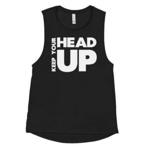 Keep Your Head Up - Ladies’ Muscle Tank