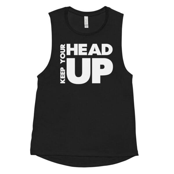 Keep Your Head Up - Ladies’ Muscle Tank