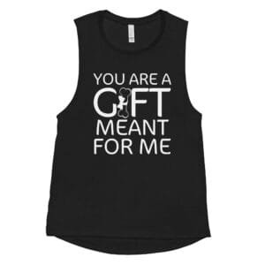 You Are My Gift - Ladies’ Muscle Tank