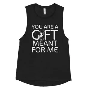 You Are My Gift - Ladies’ Muscle Tank
